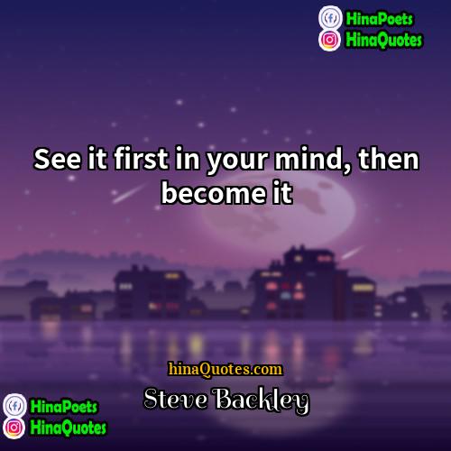 Steve Backley Quotes | See it first in your mind, then